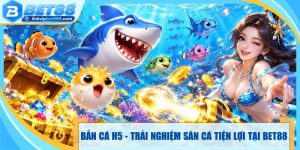 Bắn Cá H5 - Trải Nghiệm Săn Cá Tiện Lợi Tại Bet88 2026