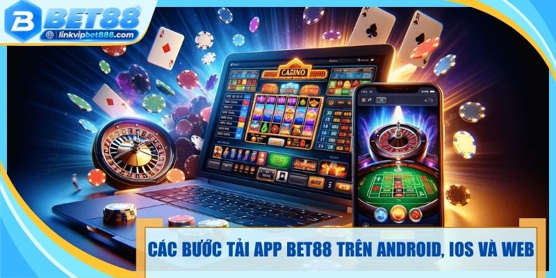 Các bước tải app Bet88 trên Android, iOS và Web