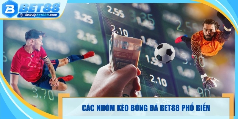 Các nhóm kèo bóng đá Bet88 phổ biến 