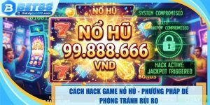 Cách Hack Game Nổ Hũ - Phương Pháp Để Phòng Tránh Rủi Ro