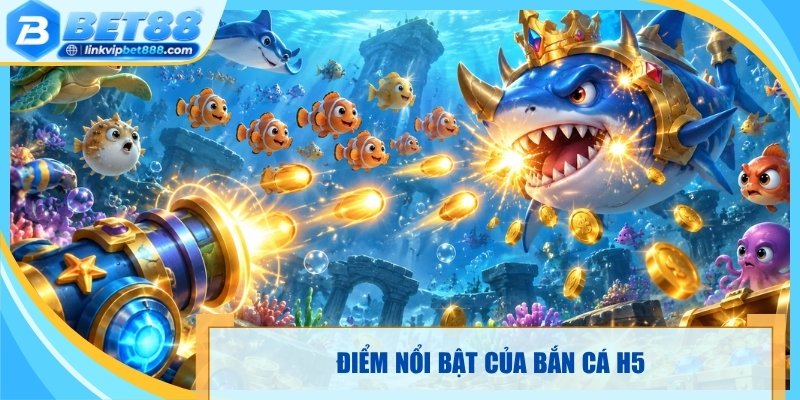 Điểm nổi bật tại bắn cá H5