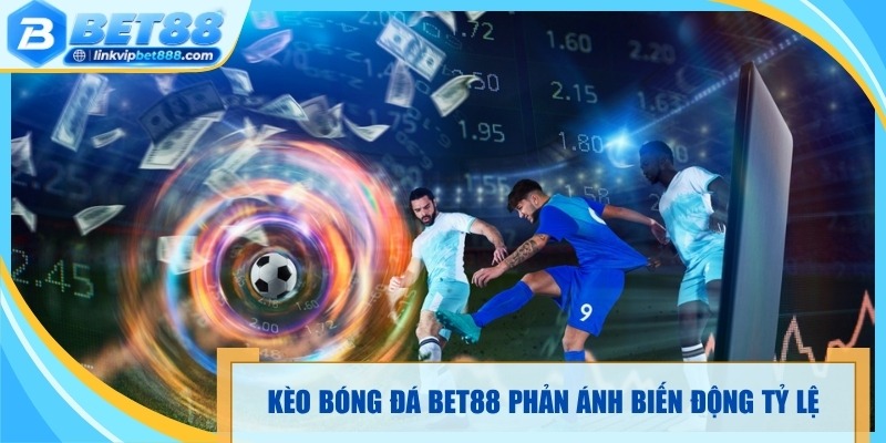 Kèo bóng đá Bet88 phản ánh biến động tỷ lệ trước giờ thi đấu 