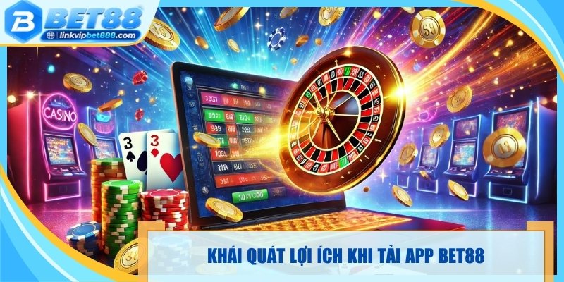 Khái quát lợi ích khi tải app Bet88 trên điện thoại