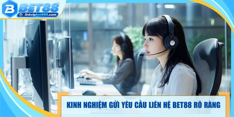 Kinh nghiệm gửi yêu cầu liên hệ Bet88 rõ ràng 