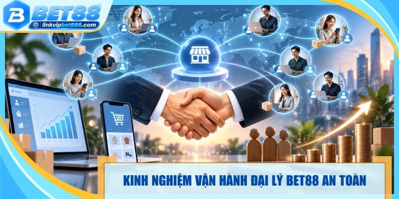 Kinh nghiệm vận hành đại lý Bet88 an toàn, hiệu quả dài hạn