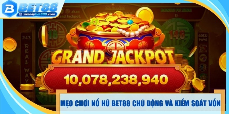 Mẹo chơi nổ hũ Bet88 chủ động và kiểm soát vốn