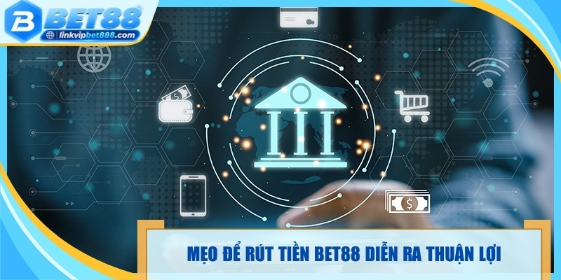 Mẹo để quy trình rút tiền Bet88 diễn ra thuận lợi