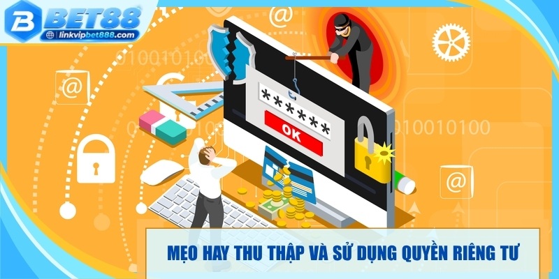 Mẹo hay thu thập và sử dụng quyền riêng tư