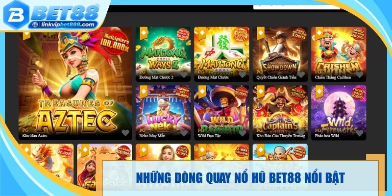 Những dòng quay nổ hũ Bet88 nổi bật được quan tâm