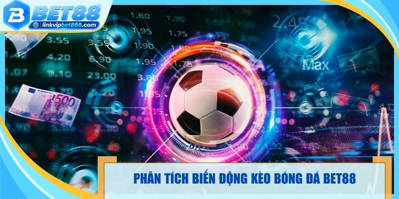 Phân tích biến động kèo bóng đá Bet88