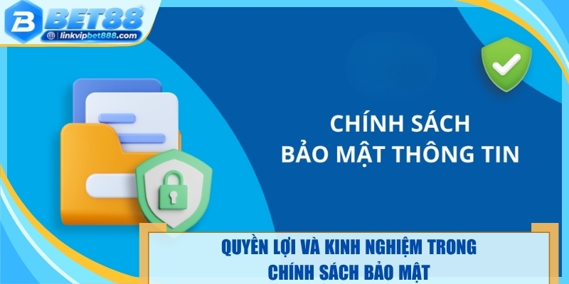 Quyền lợi và kinh nghiệm trong chính sách bảo mật