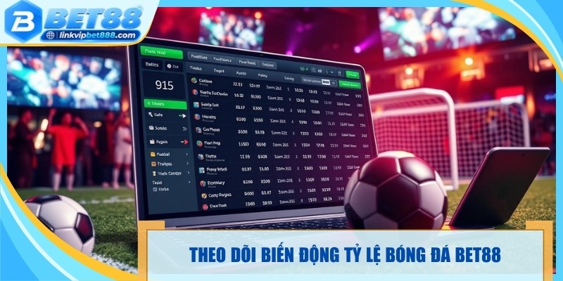 Theo dõi biến động tỷ lệ bóng đá Bet88
