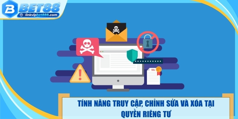 Tính năng truy cập, chỉnh sửa và xóa tại quyền riêng tư