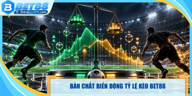 Bản chất biến động tỷ lệ kèo Bet88