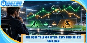 Biến Động Tỷ Lệ Kèo Bet88 - Cách Theo Dõi Kèo Tăng Giảm